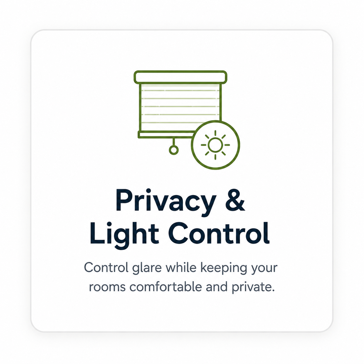 Privacy & Light Control control glare while keeping your rooms comfortable and private.
