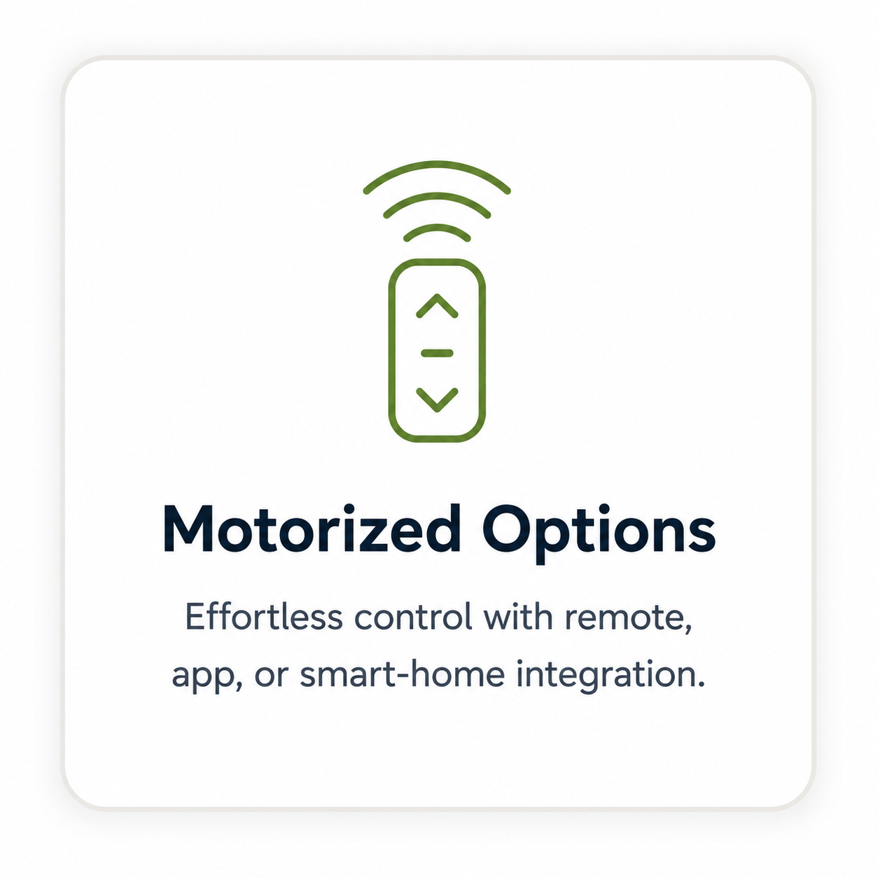 Motorized Options Effortless control with remote, app, or smart-home integration